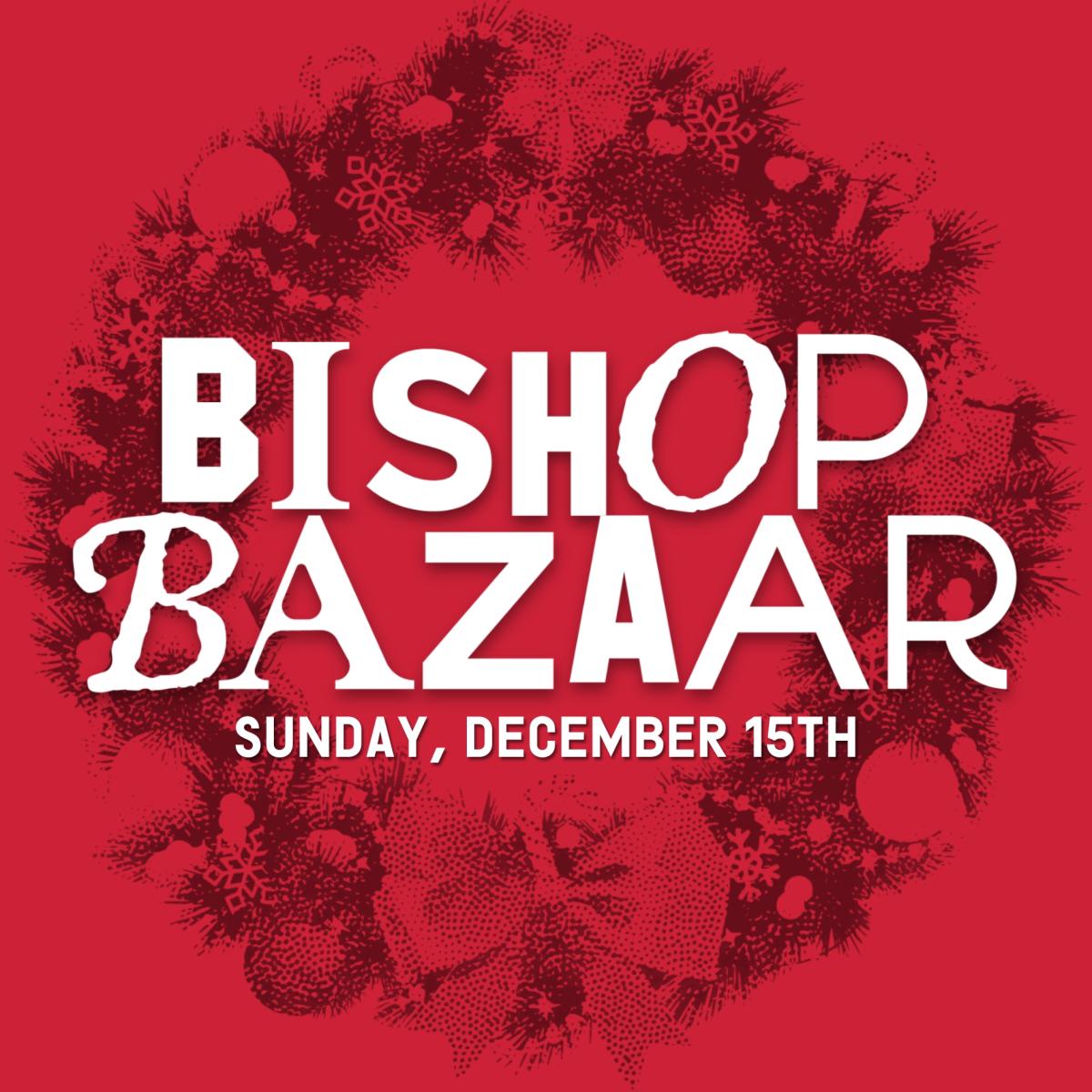 Bishop Bazaar - Sunday, December 15th