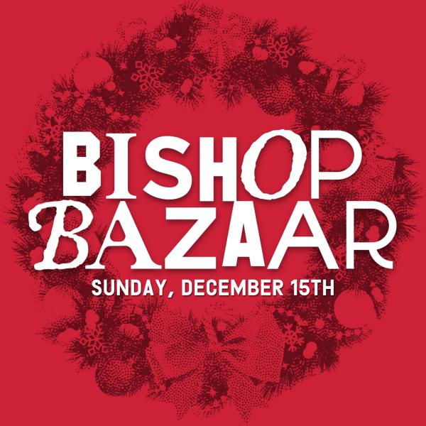 Bishop Bazaar - Sunday, December 15th