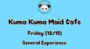 Kuma Kuma Maid Cafe General Experience - Friday (12/13) 3:00pm - 4:00pm cover picture