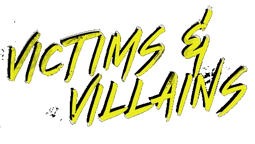 Victims and Villains