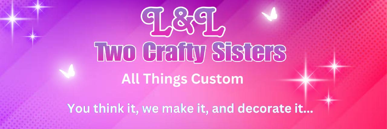 L&L Two Crafty Sister's