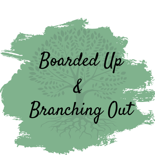 Boarded Up & Branching Out